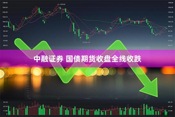 中融证券 国债期货收盘全线收跌